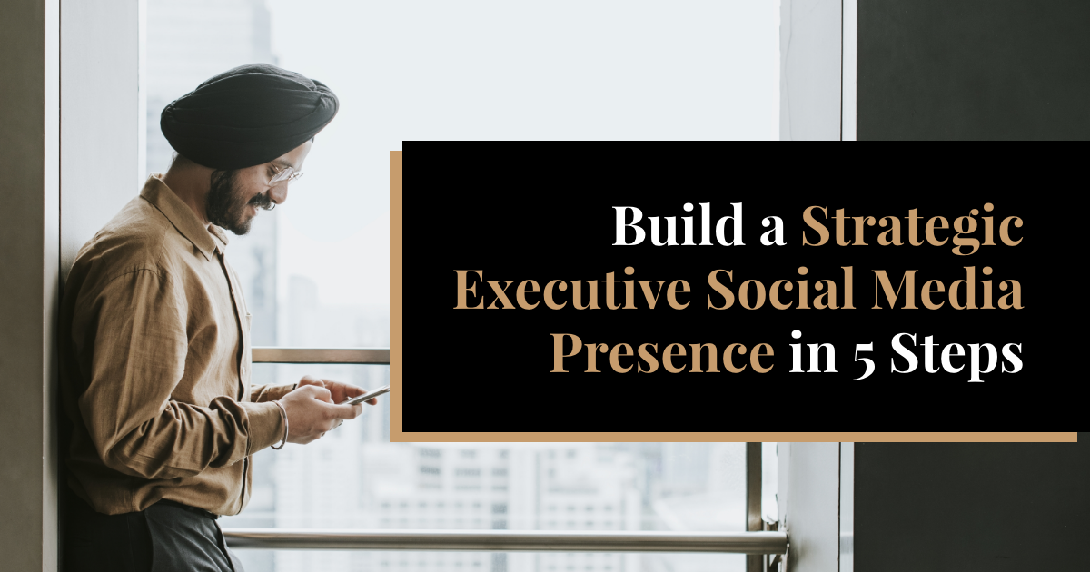 Build a Strategic Executive Social Media Presence in 5 Steps