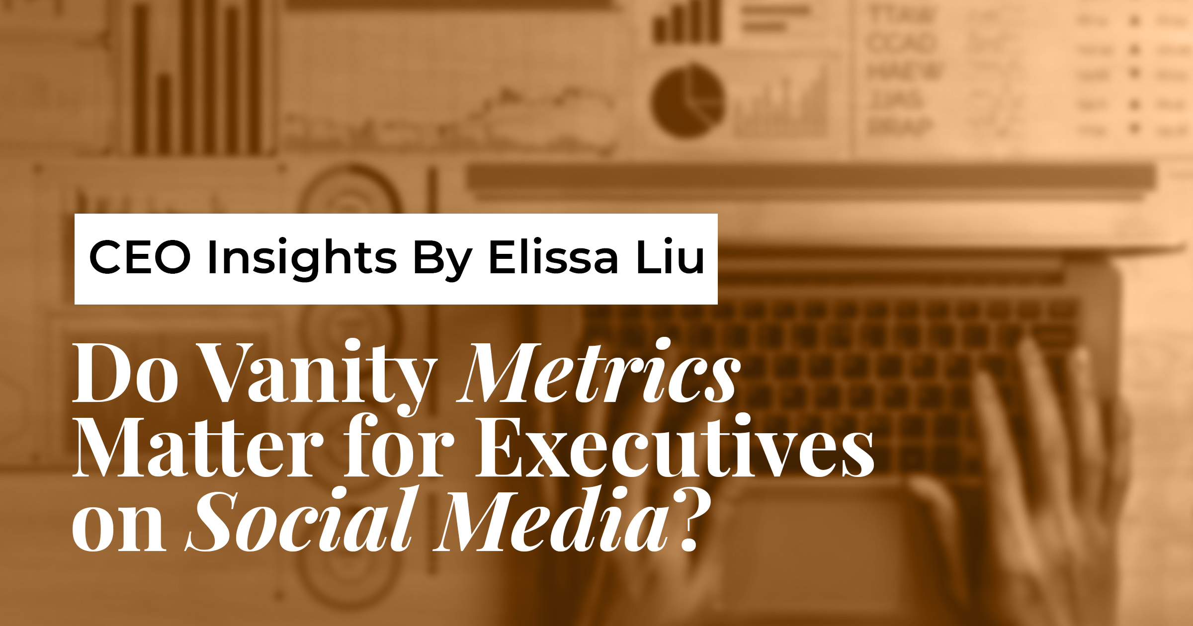 banner featuring hand typing on keyboard and title ceo insights by elissa liu do vanity metrics matter for executives on social media