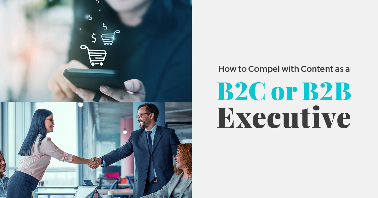 There are two photos on the left. The top image shows a woman holding a smart phone with shopping cart and currency icons floating above. The bottom image has a group of diverse people in a business setting shaking hands. On the left reads "How to Compel with Content as a B2C or B2B Executive."