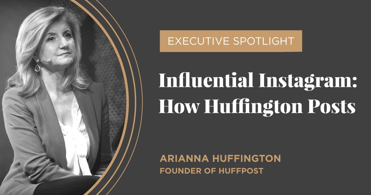 Executive Spotlight. Influential Instagram: How Huffington Posts. Picture of Arianna Huffington